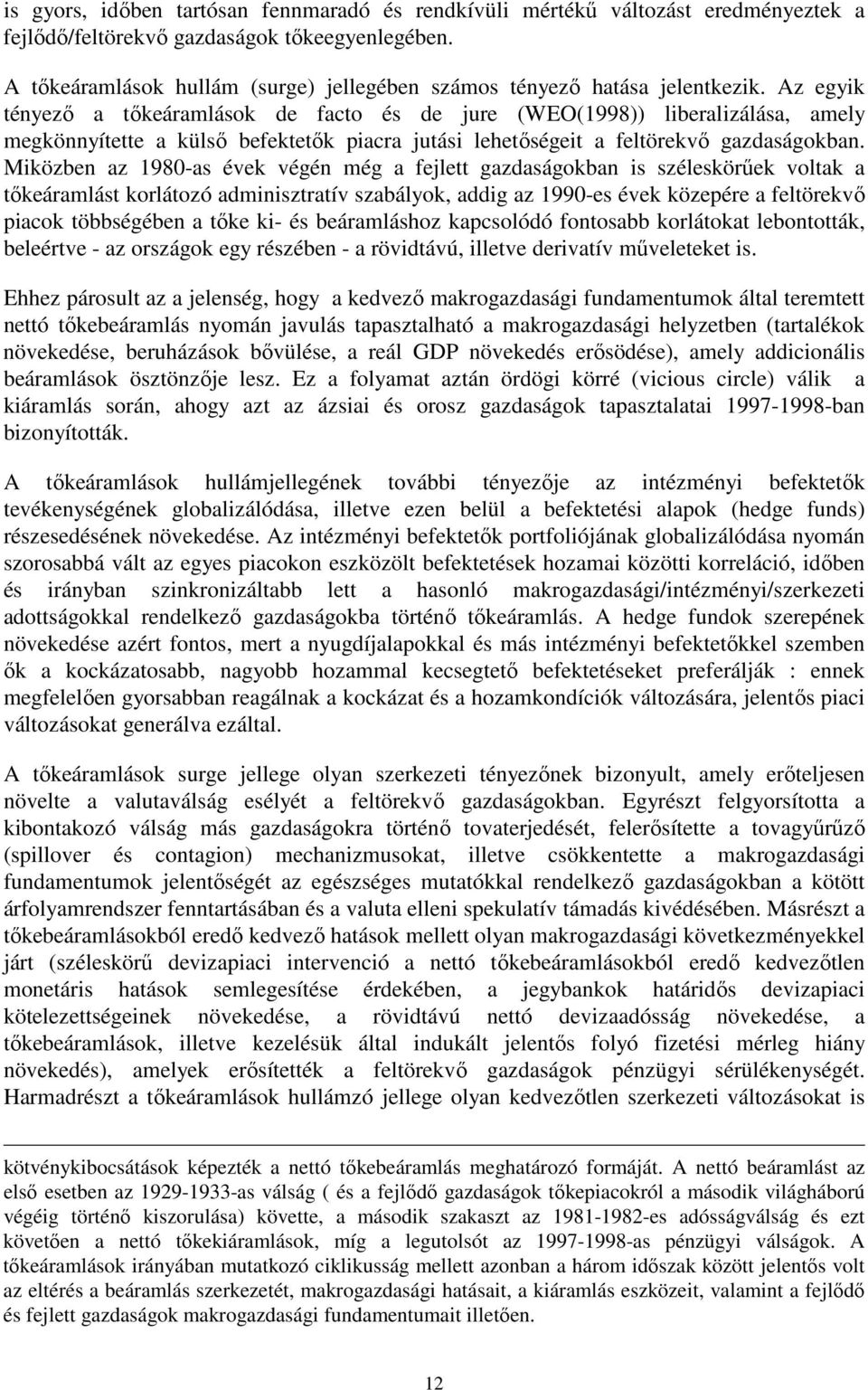 Az egyik tényezı a tıkeáramlások de facto és de jure (WEO(1998)) liberalizálása, amely megkönnyítette a külsı befektetık piacra jutási lehetıségeit a feltörekvı gazdaságokban.