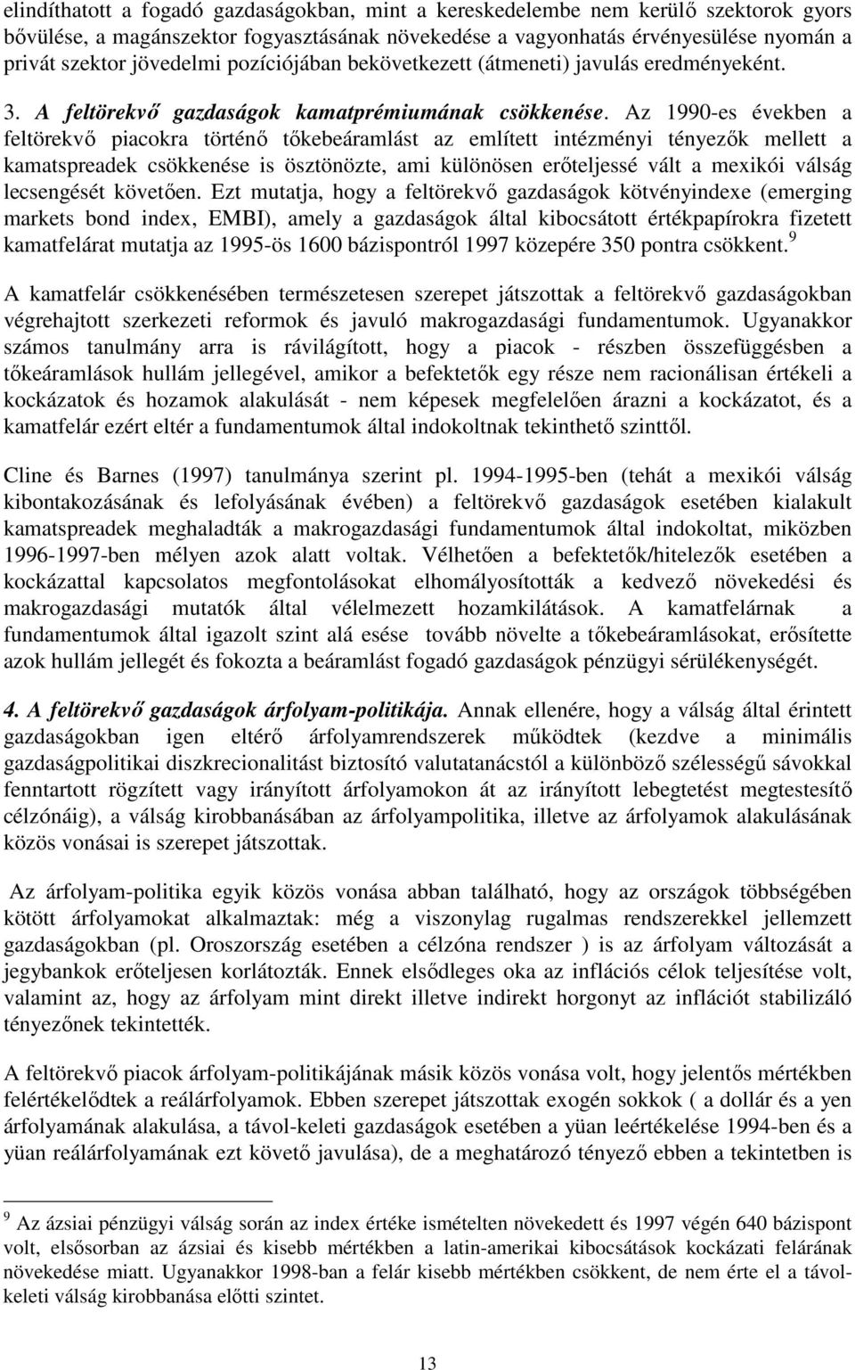 Az 1990-es években a feltörekvı piacokra történı tıkebeáramlást az említett intézményi tényezık mellett a kamatspreadek csökkenése is ösztönözte, ami különösen erıteljessé vált a mexikói válság