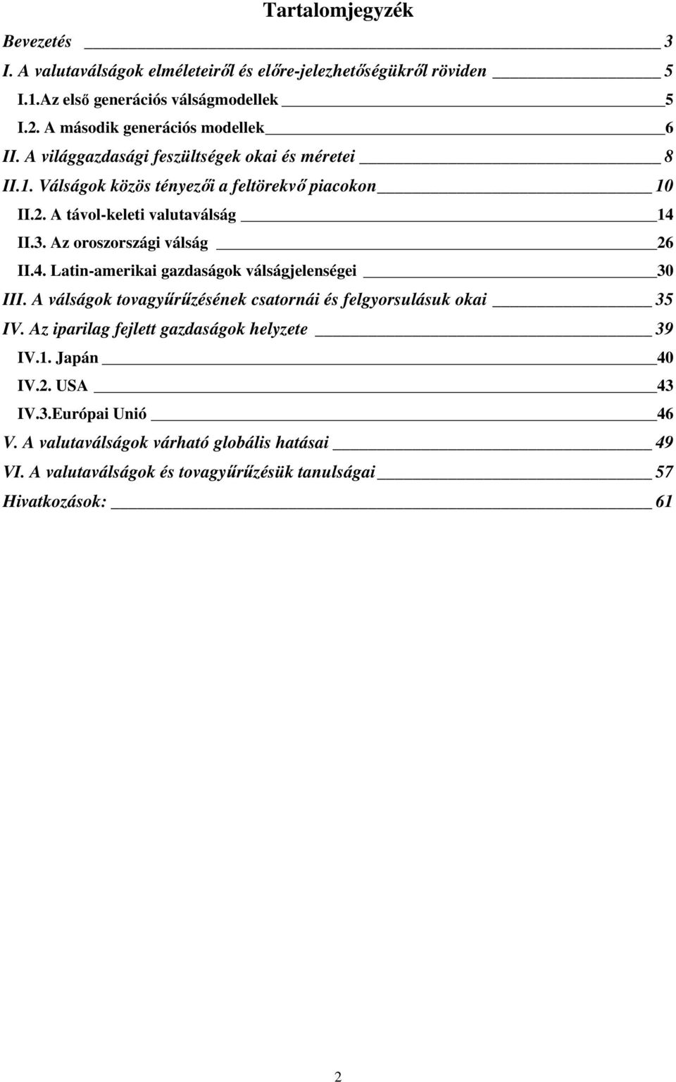 A távol-keleti valutaválság 14 II.3. Az oroszországi válság 26 II.4. Latin-amerikai gazdaságok válságjelenségei 30 III.