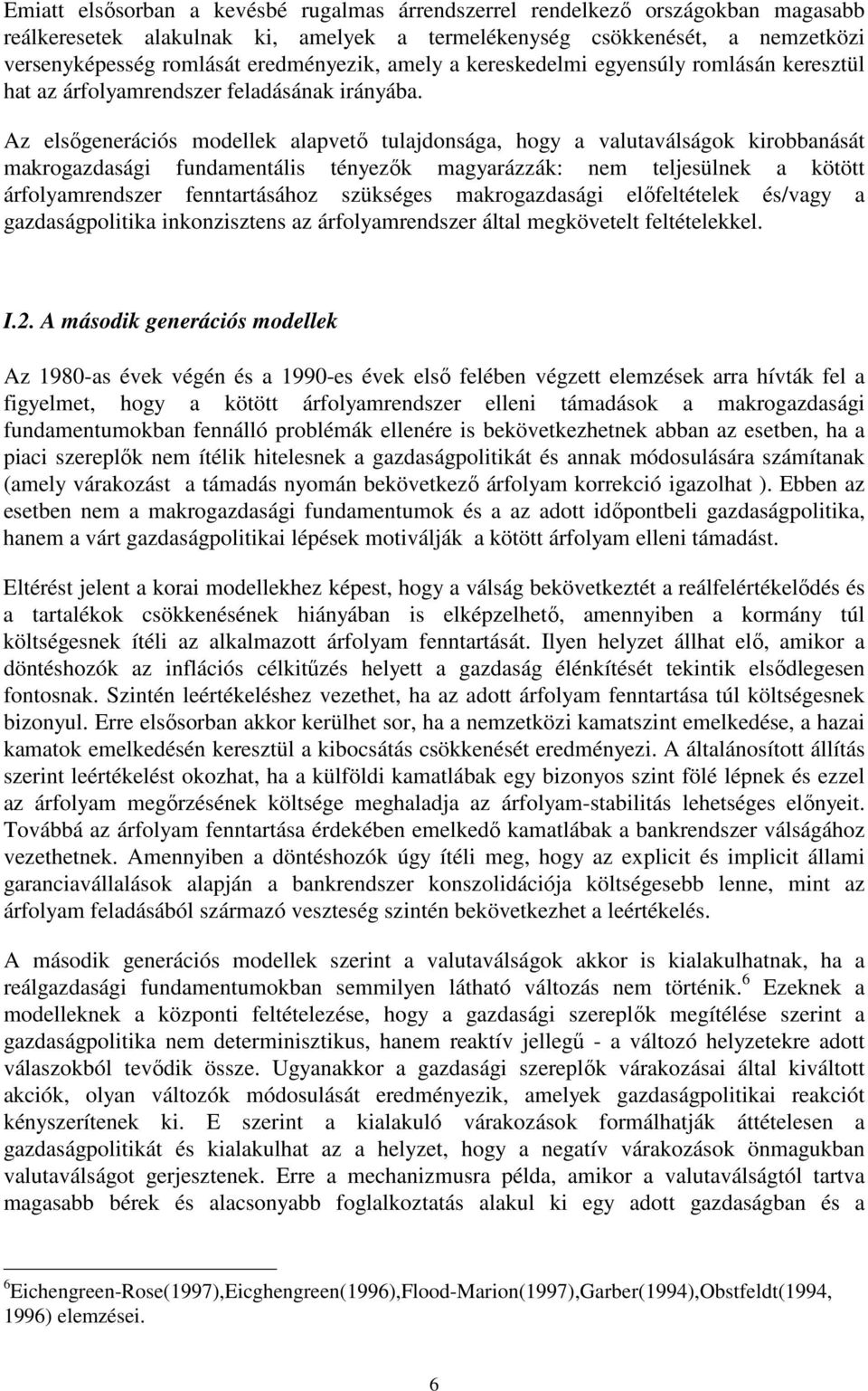 Az elsıgenerációs modellek alapvetı tulajdonsága, hogy a valutaválságok kirobbanását makrogazdasági fundamentális tényezık magyarázzák: nem teljesülnek a kötött árfolyamrendszer fenntartásához