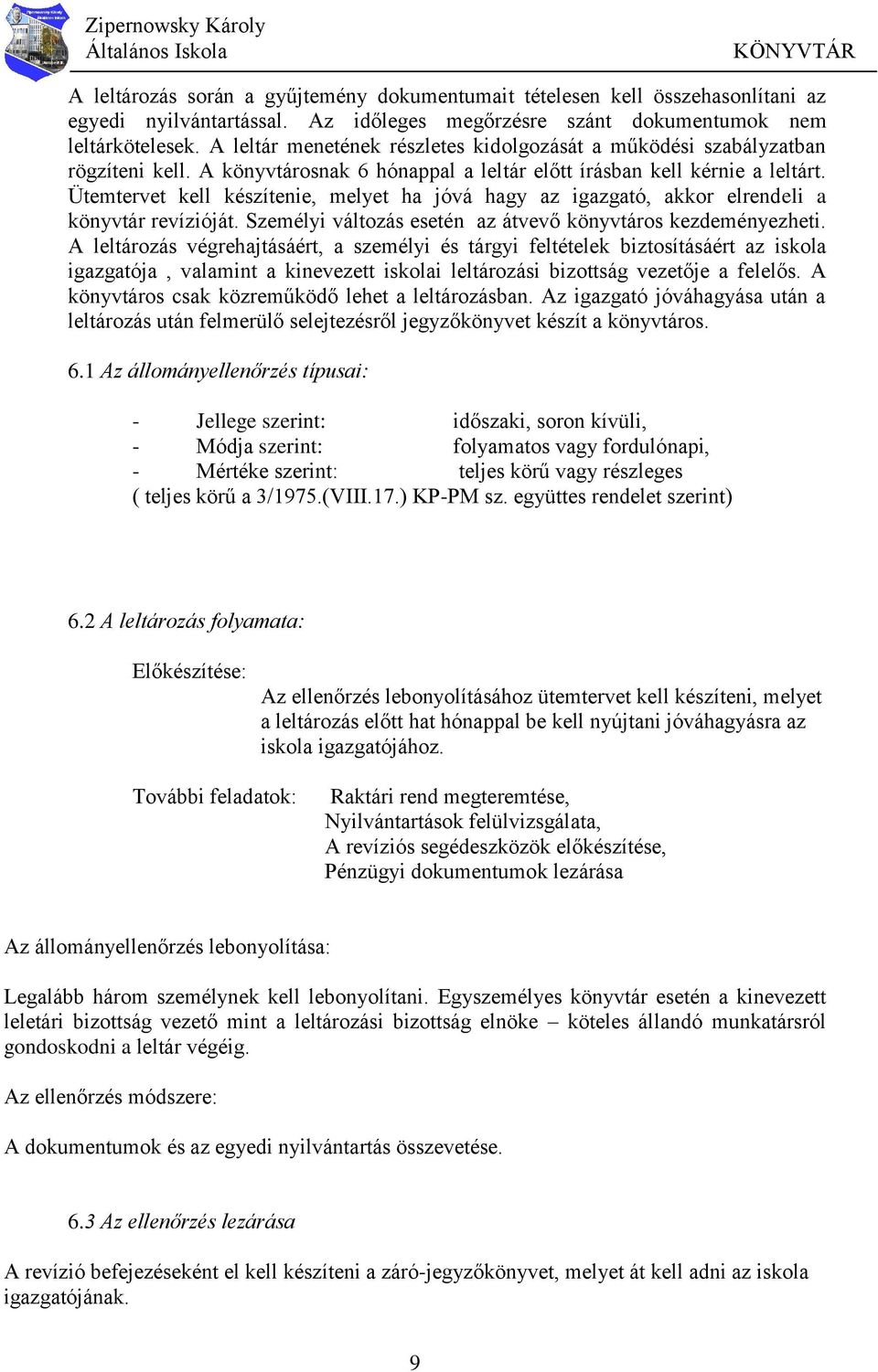 Ütemtervet kell készítenie, melyet ha jóvá hagy az igazgató, akkor elrendeli a könyvtár revízióját. Személyi változás esetén az átvevő könyvtáros kezdeményezheti.