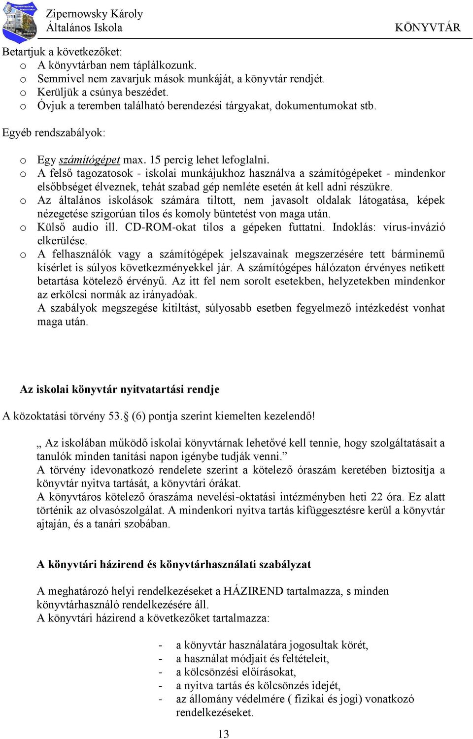 o A felső tagozatosok - iskolai munkájukhoz használva a számítógépeket - mindenkor elsőbbséget élveznek, tehát szabad gép nemléte esetén át kell adni részükre.