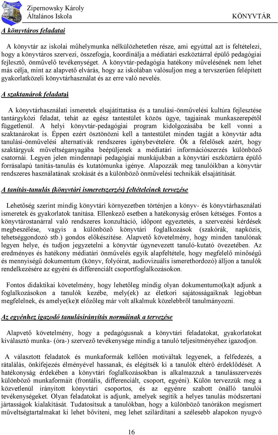 A könyvtár-pedagógia hatékony művelésének nem lehet más célja, mint az alapvető elvárás, hogy az iskolában valósuljon meg a tervszerűen felépített gyakorlatközeli könyvtárhasználat és az erre való