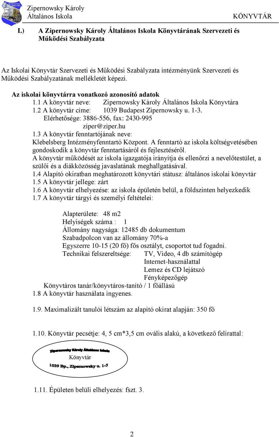 Elérhetősége: 3886-556, fax: 2430-995 ziper@ziper.hu 1.3 A könyvtár fenntartójának neve: Klebelsberg Intézményfenntartó Központ.