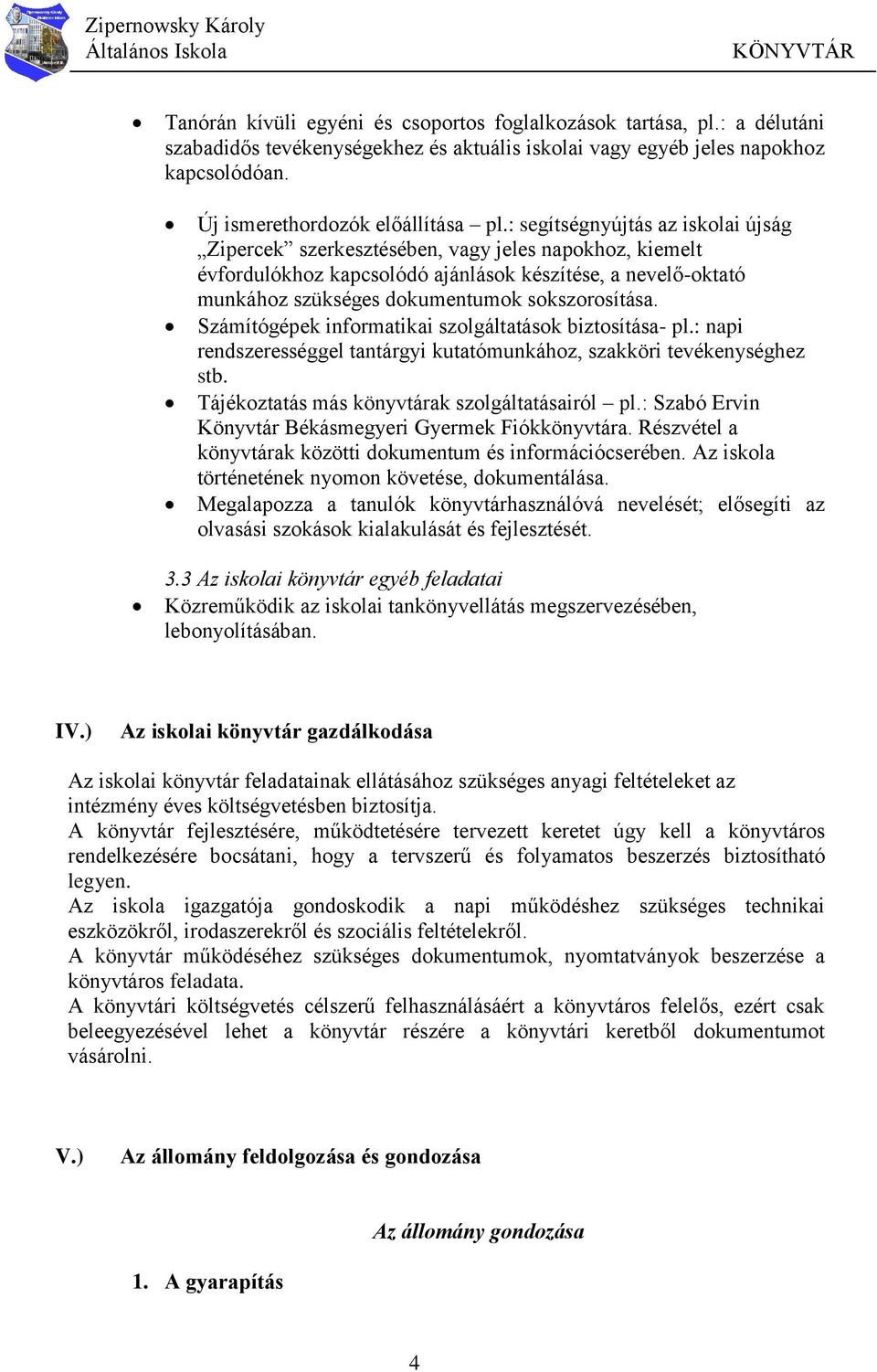 Számítógépek informatikai szolgáltatások biztosítása- pl.: napi rendszerességgel tantárgyi kutatómunkához, szakköri tevékenységhez stb. Tájékoztatás más könyvtárak szolgáltatásairól pl.