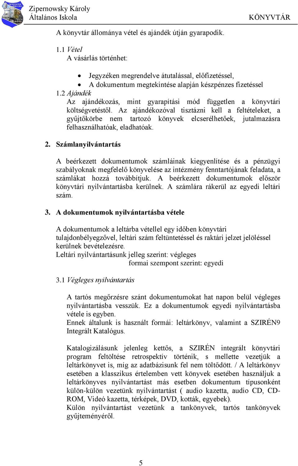 Az ajándékozóval tisztázni kell a feltételeket, a gyűjtőkörbe nem tartozó könyvek elcserélhetőek, jutalmazásra felhasználhatóak, eladhatóak. 2.