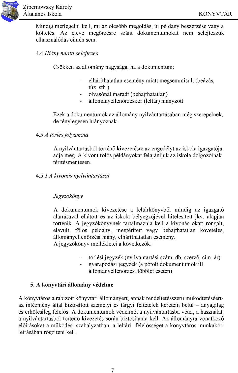 ) - olvasónál maradt (behajthatatlan) - állományellenőrzéskor (leltár) hiányzott Ezek a dokumentumok az állomány nyilvántartásában még szerepelnek, de ténylegesen hiányoznak. 4.