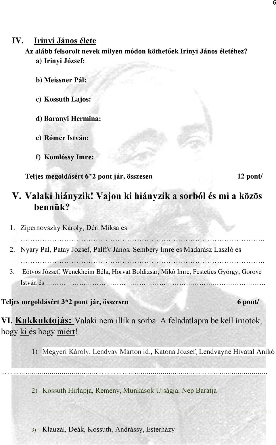 Vajon ki hiányzik a sorból és mi a közös bennük? 1. Zipernovszky Károly, Déri Miksa és.. 2. Nyáry Pál, Patay József, Pálffy János, Sembery Imre és Madarász László és.. 3.