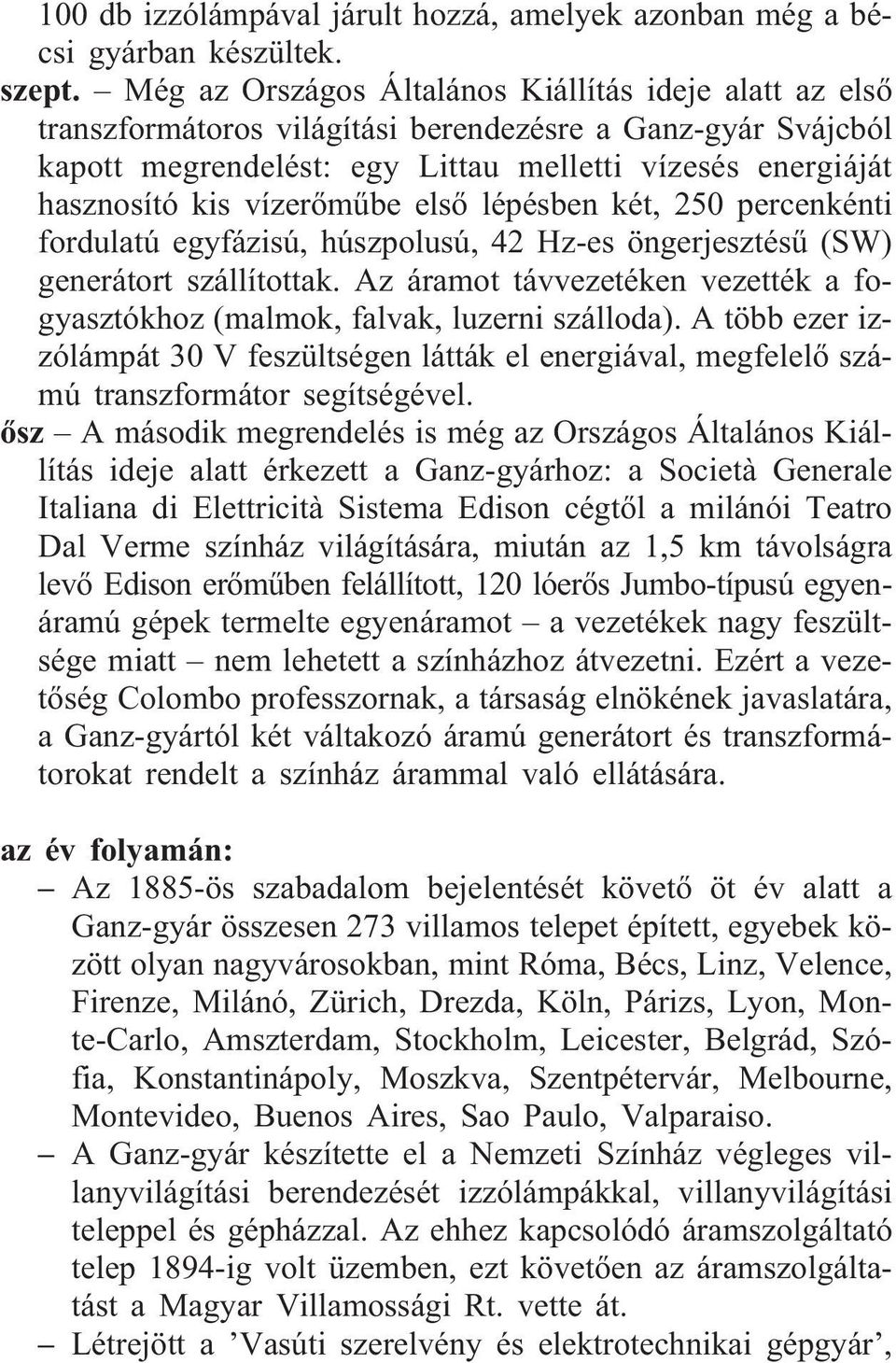 vízerõmûbe elsõ lépésben két, 250 percenkénti fordulatú egyfázisú, húszpolusú, 42 Hz-es öngerjesztésû (SW) generátort szállítottak.