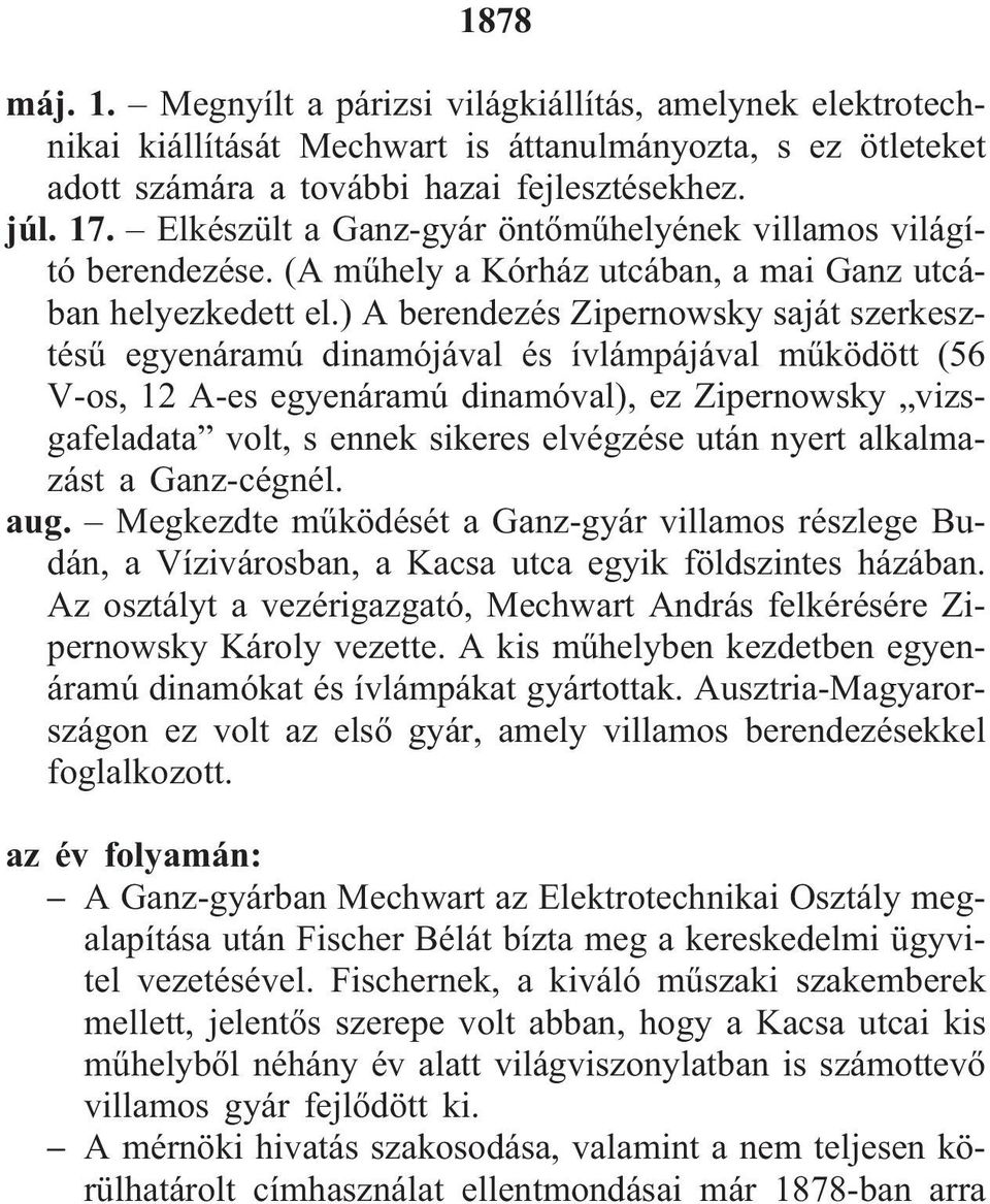 ) A berendezés Zipernowsky saját szerkesztésû egyenáramú dinamójával és ívlámpájával mûködött (56 V-os, 12 A-es egyenáramú dinamóval), ez Zipernowsky vizsgafeladata volt, s ennek sikeres elvégzése