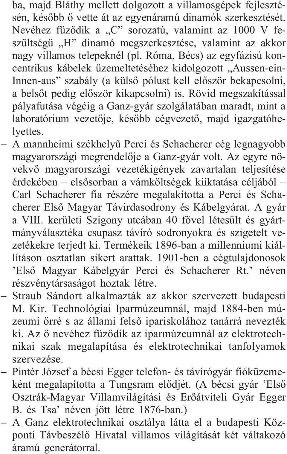 Róma, Bécs) az egyfázisú koncentrikus kábelek üzemeltetéséhez kidolgozott Aussen-ein- Innen-aus szabály (a külsõ pólust kell elõször bekapcsolni, a belsõt pedig elõször kikapcsolni) is.