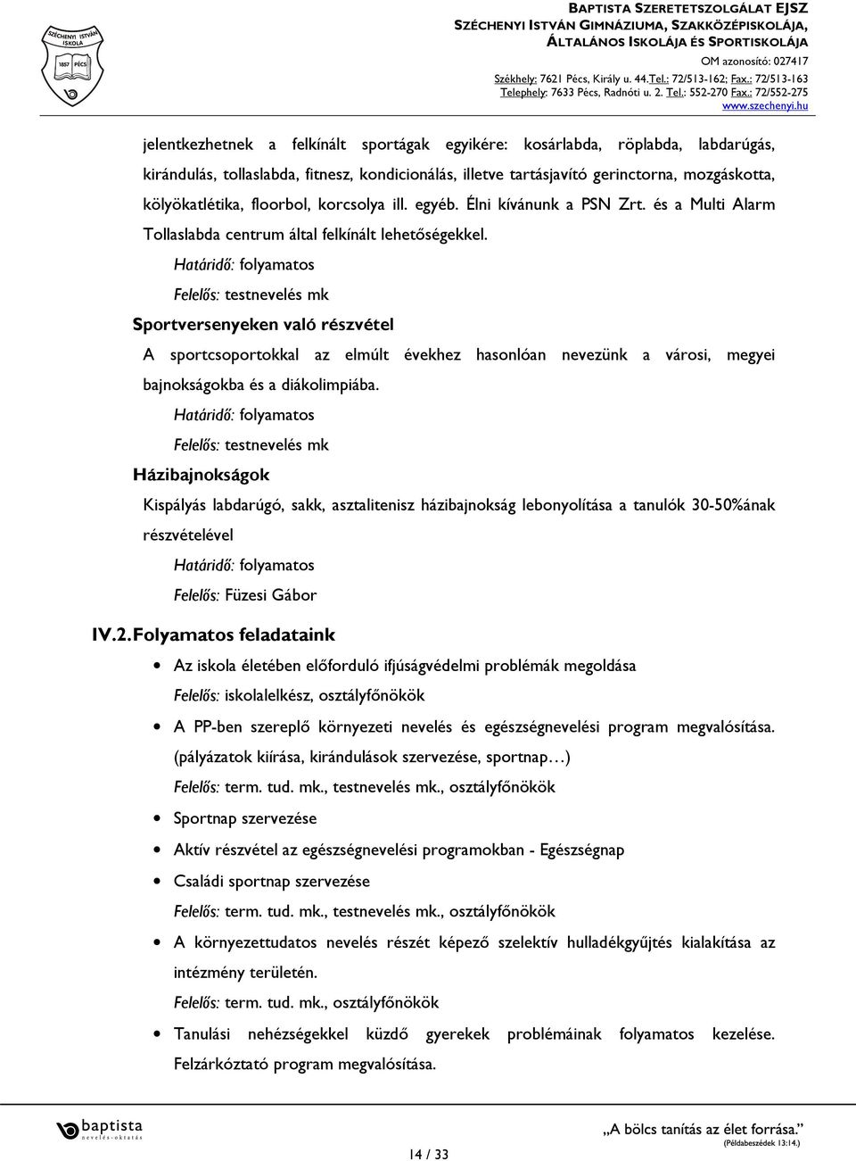 Határidő: folyamatos Felelős: testnevelés mk Sportversenyeken való részvétel A sportcsoportokkal az elmúlt évekhez hasonlóan nevezünk a városi, megyei bajnokságokba és a diákolimpiába.