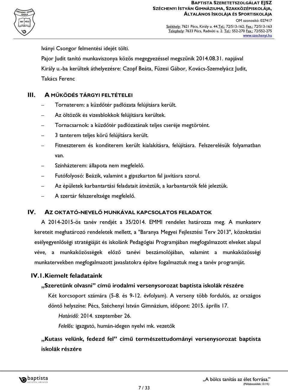 Az öltözők és vizesblokkok felújításra kerültek. Tornacsarnok: a küzdőtér padlózatának teljes cseréje megtörtént. 3 tanterem teljes körű felújításra került.