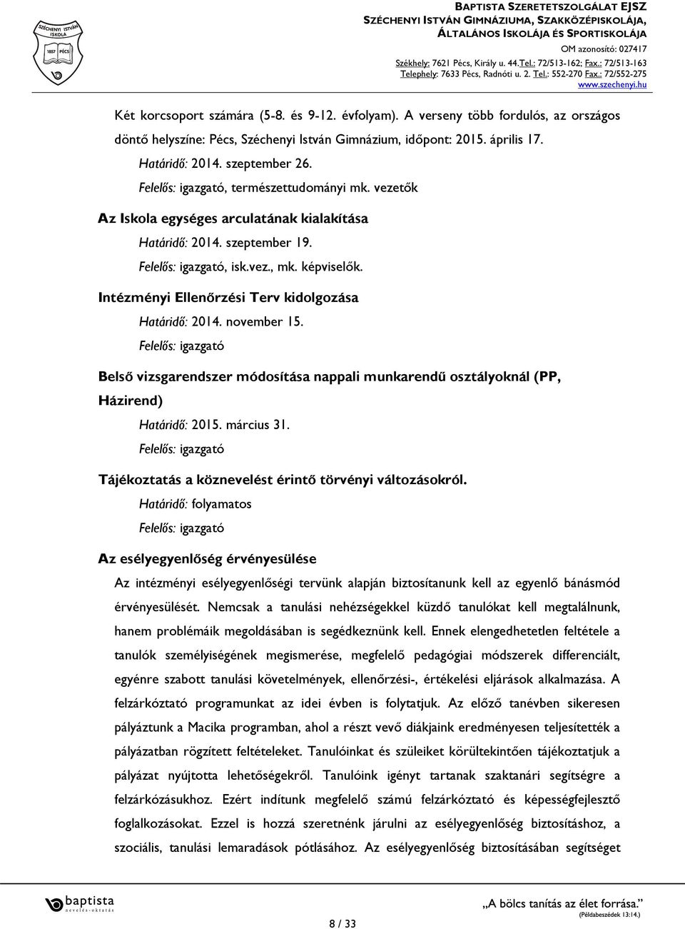 Intézményi Ellenőrzési Terv kidolgozása Határidő: 2014. november 15. Felelős: igazgató Belső vizsgarendszer módosítása nappali munkarendű osztályoknál (PP, Házirend) Határidő: 2015. március 31.