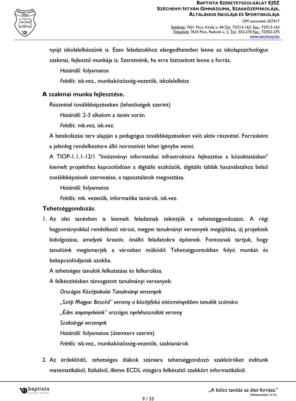 Részvétel továbbképzéseken (lehetőségek szerint) Határidő: 2-3 alkalom a tanév során Felelős: mk.vez, isk.vez. A beiskolázási terv alapján a pedagógus továbbképzéseken való aktív részvétel.