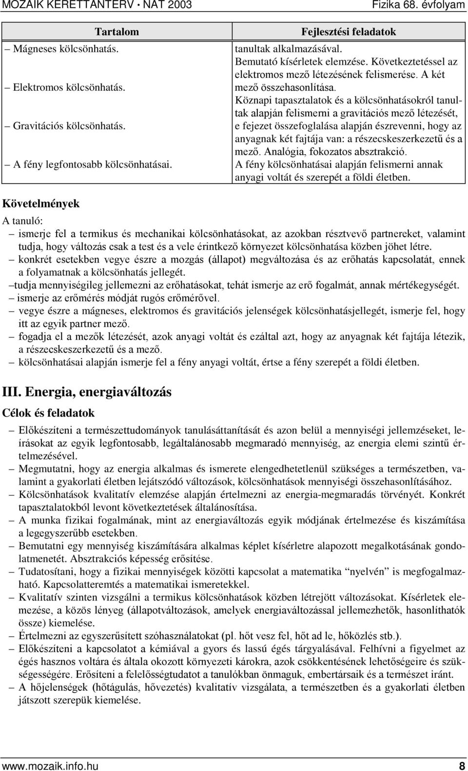 Köznapi tapasztalatok és a kölcsönhatásokról tanultak alapján felismerni a gravitációs mező létezését, e fejezet összefoglalása alapján észrevenni, hogy az anyagnak két fajtája van: a