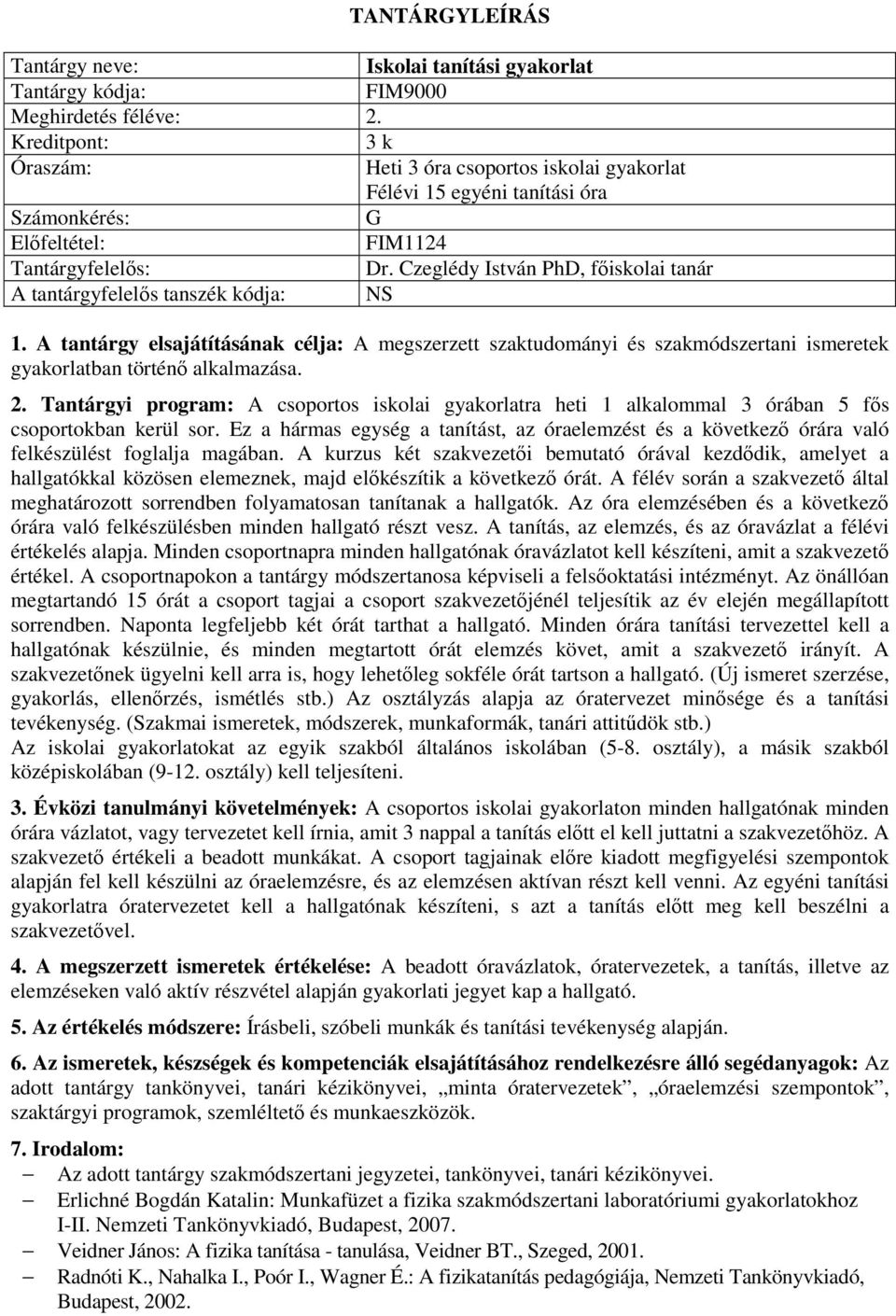 : A csoportos iskolai gyakorlatra heti 1 alkalommal 3 órában 5 fős csoportokban kerül sor. Ez a hármas egység a tanítást, az óraelemzést és a következő órára való felkészülést foglalja magában.