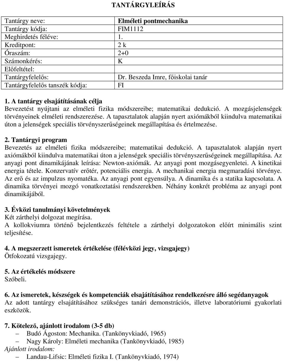 Bevezetés az elméleti fizika módszereibe; matematikai dedukció. A tapasztalatok alapján nyert axiómákból kiindulva matematikai úton a jelenségek speciális törvényszerűségeinek megállapítása.