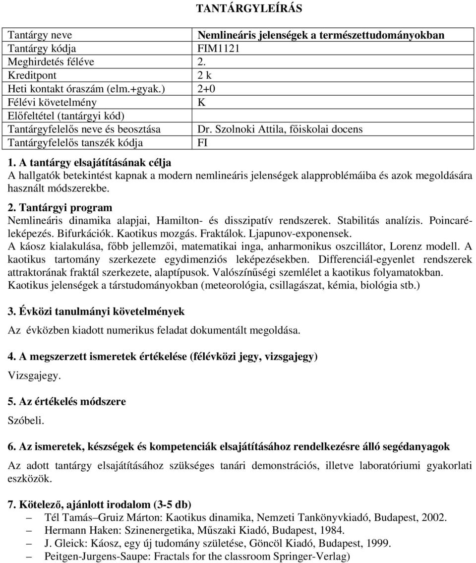 Szolnoki Attila, főiskolai docens Tantárgyfelelős tanszék kódja FI A hallgatók betekintést kapnak a modern nemlineáris jelenségek alapproblémáiba és azok megoldására használt módszerekbe.