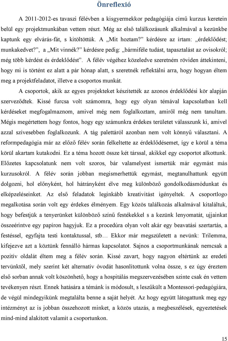 kérdésre pedig: bármiféle tudást, tapasztalást az ovisokról; még több kérdést és érdeklődést.