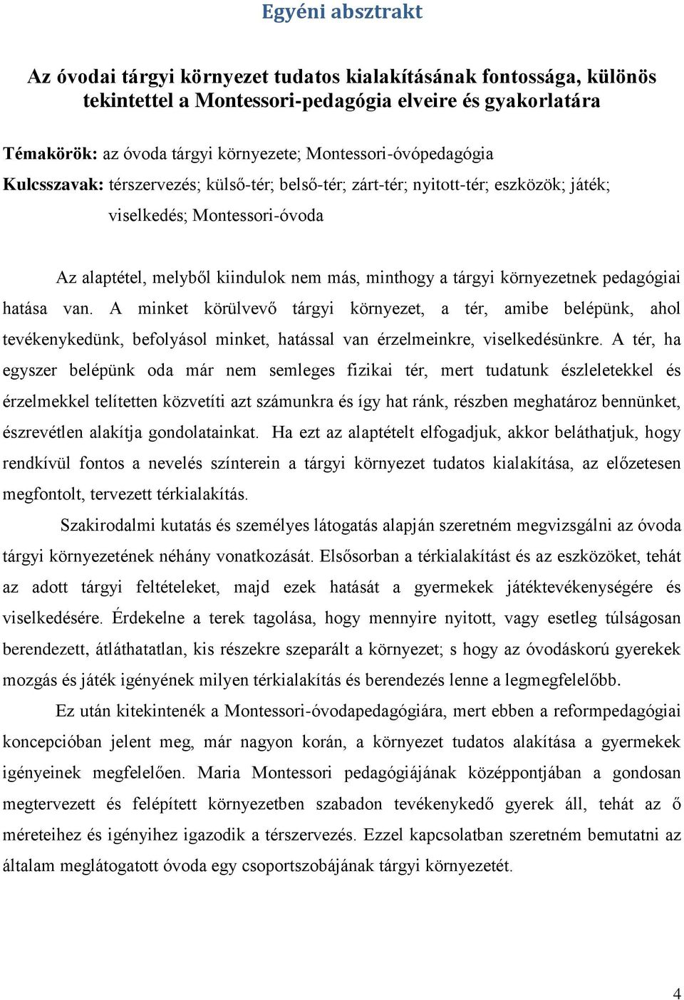 tárgyi környezetnek pedagógiai hatása van. A minket körülvevő tárgyi környezet, a tér, amibe belépünk, ahol tevékenykedünk, befolyásol minket, hatással van érzelmeinkre, viselkedésünkre.