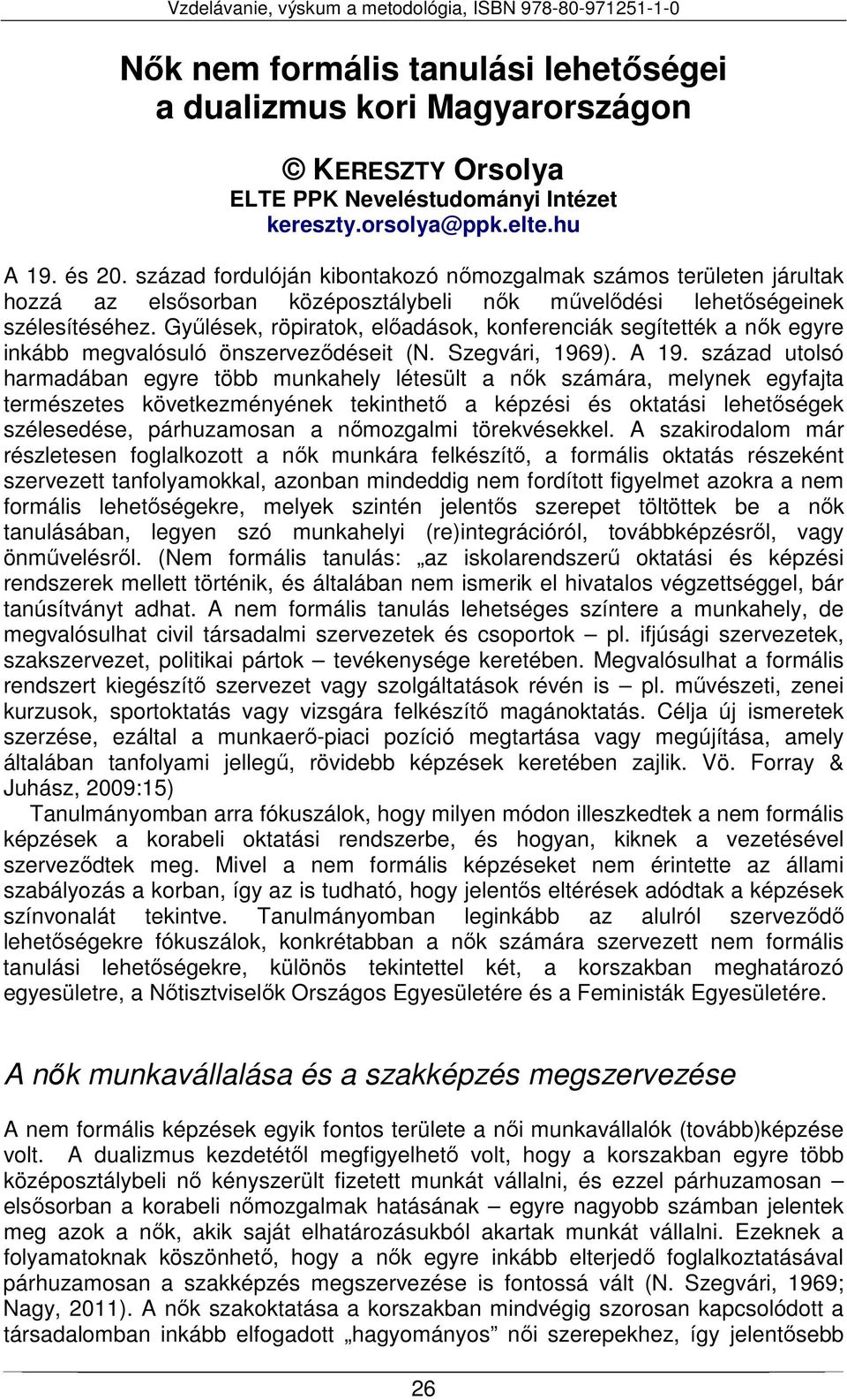 Gyűlések, röpiratok, előadások, konferenciák segítették a nők egyre inkább megvalósuló önszerveződéseit (N. Szegvári, 1969). A 19.