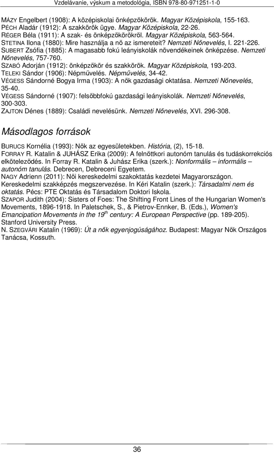 Nemzeti Nőnevelés, 757-760. SZABÓ Adorján (1912): önképzőkör és szakkörök. Magyar Középiskola, 193-203. TELEKI Sándor (1906): Népművelés. Népművelés, 34-42.