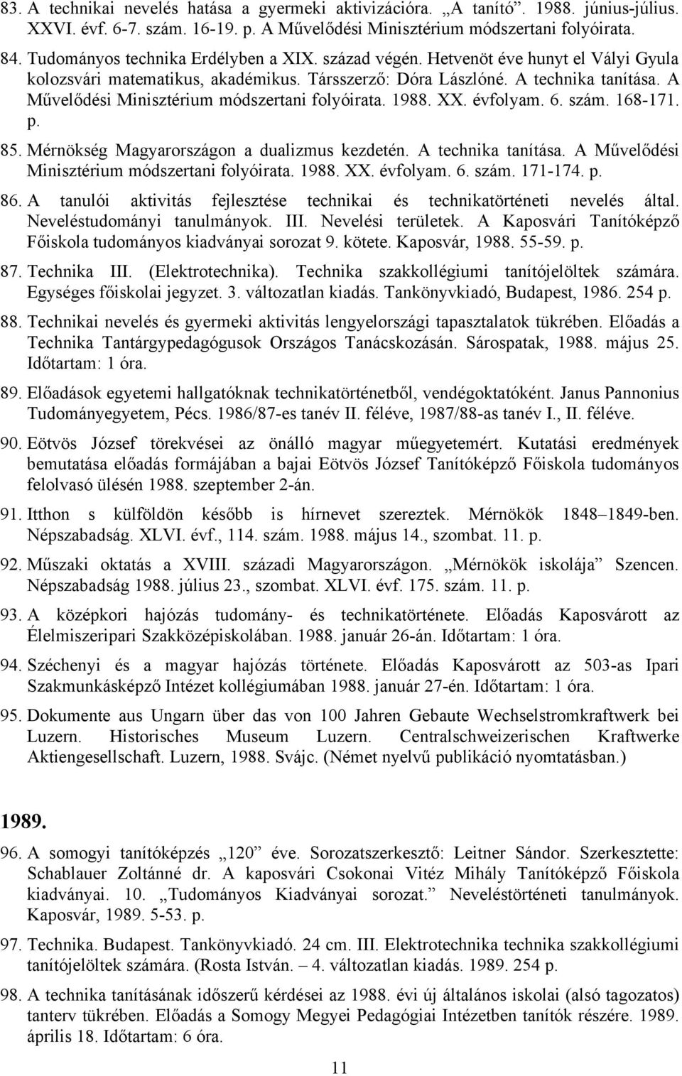 A Művelődési Minisztérium módszertani folyóirata. 1988. XX. évfolyam. 6. szám. 168-171. p. 85. Mérnökség Magyarországon a dualizmus kezdetén. A technika tanítása.