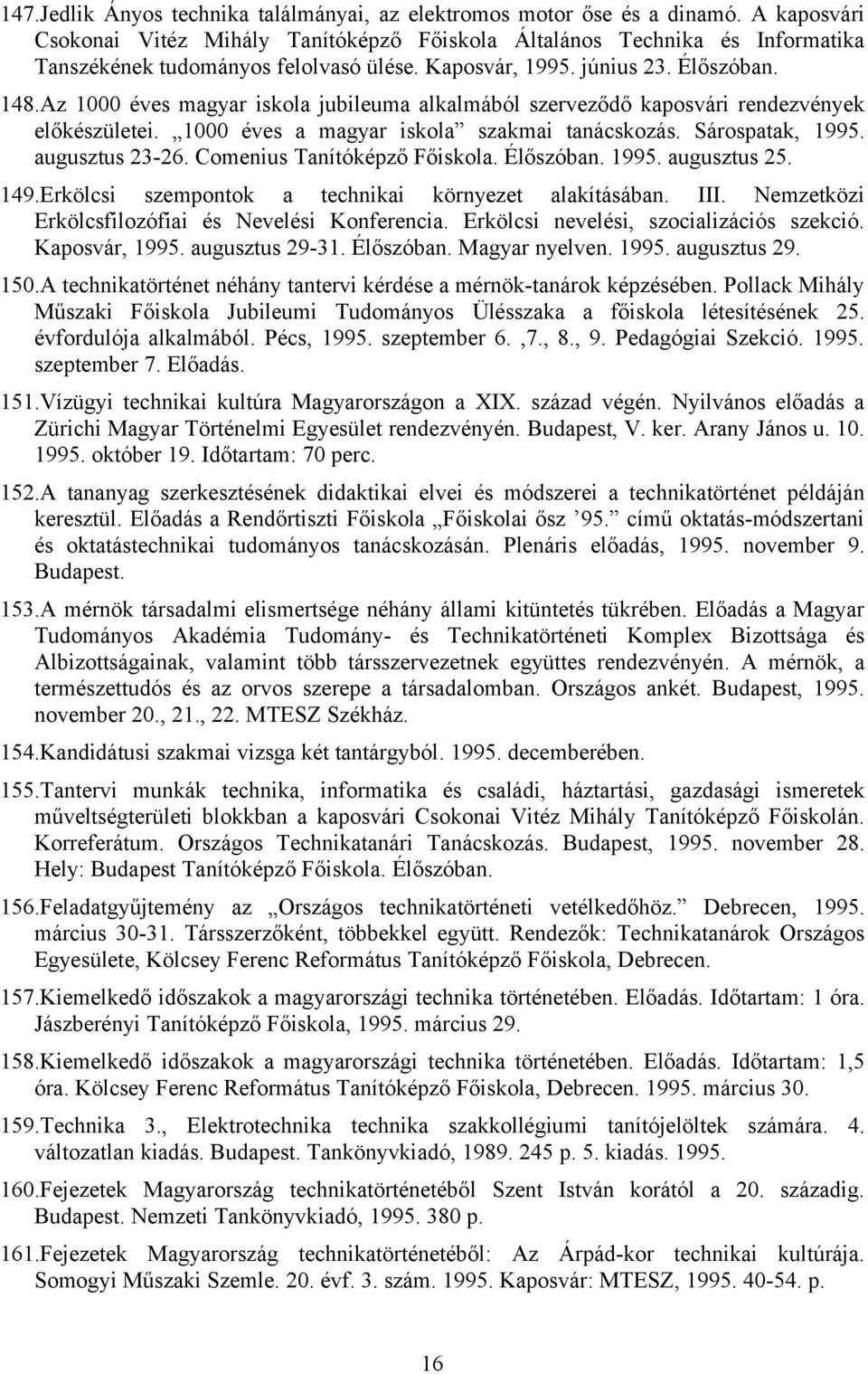 Az 1000 éves magyar iskola jubileuma alkalmából szerveződő kaposvári rendezvények előkészületei. 1000 éves a magyar iskola szakmai tanácskozás. Sárospatak, 1995. augusztus 23-26.