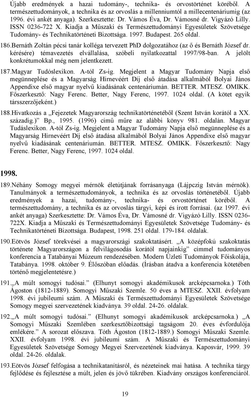 265 oldal. 186.Bernáth Zoltán pécsi tanár kolléga tervezett PhD dolgozatához (az ő és Bernáth József dr. kérésére) témavezetés elvállalása, szóbeli nyilatkozattal 1997/98-ban.
