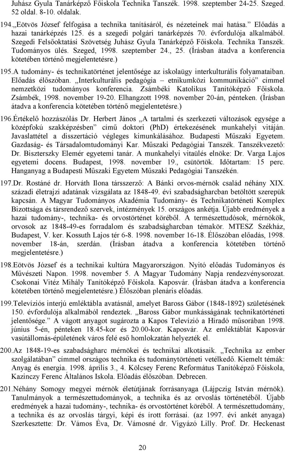 Szeged, 1998. szeptember 24., 25. (Írásban átadva a konferencia kötetében történő megjelentetésre.) 195.A tudomány- és technikatörténet jelentősége az iskolaügy interkulturális folyamataiban.