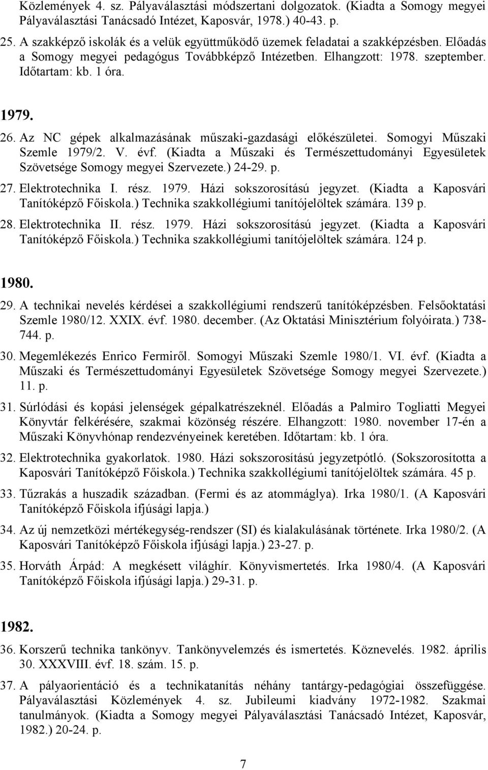 Az NC gépek alkalmazásának műszaki-gazdasági előkészületei. Somogyi Műszaki Szemle 1979/2. V. évf. (Kiadta a Műszaki és Természettudományi Egyesületek Szövetsége Somogy megyei Szervezete.) 24-29. p.