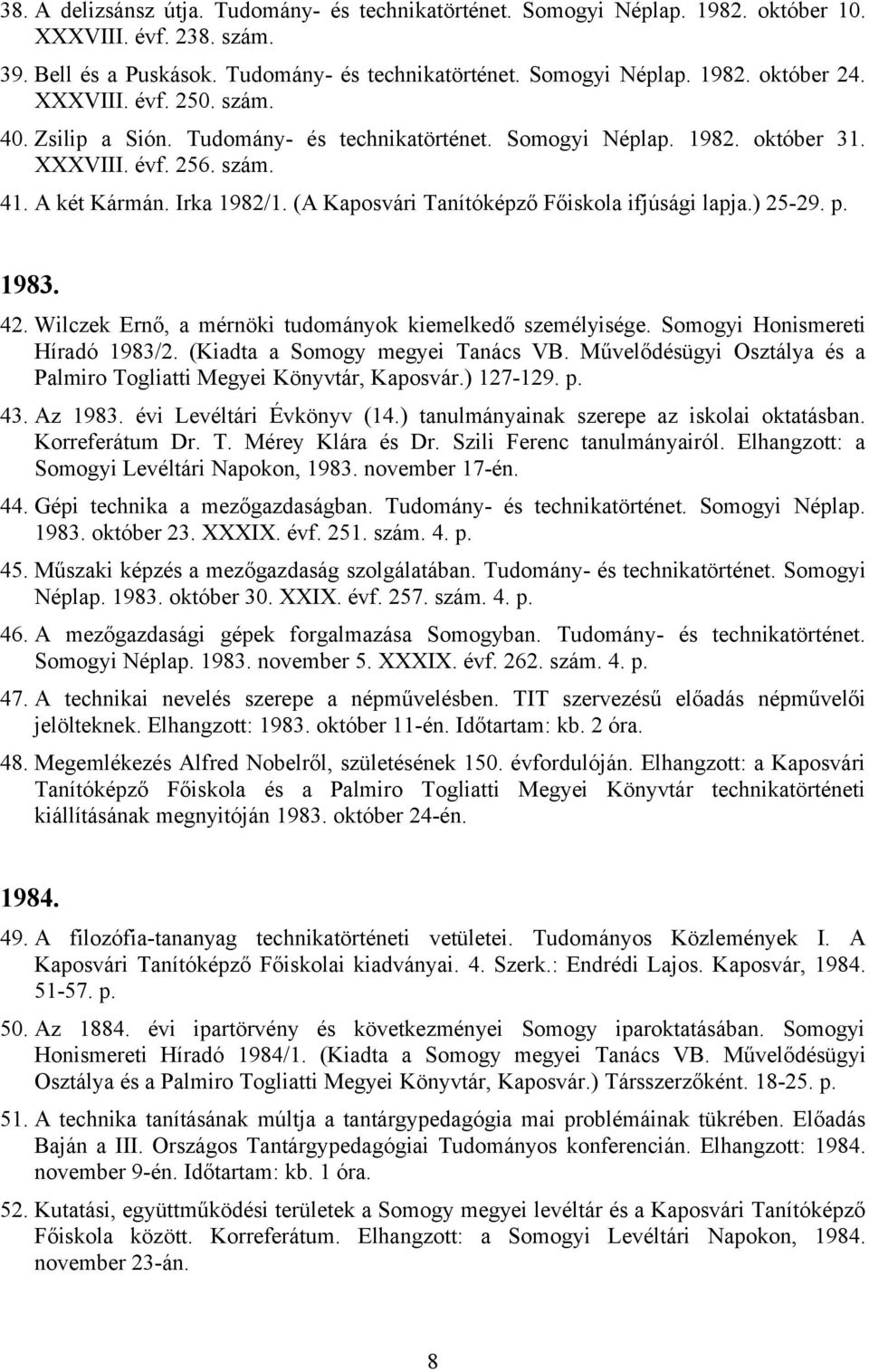 (A Kaposvári Tanítóképző Főiskola ifjúsági lapja.) 25-29. p. 1983. 42. Wilczek Ernő, a mérnöki tudományok kiemelkedő személyisége. Somogyi Honismereti Híradó 1983/2. (Kiadta a Somogy megyei Tanács VB.