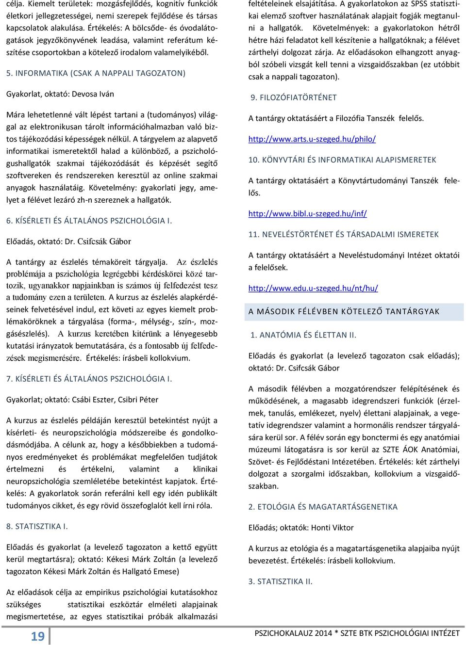 INFORMATIKA (CSAK A NAPPALI TAGOZATON) Gyakorlat, oktató: Devosa Iván Mára lehetetlenné vált lépést tartani a (tudományos) világgal az elektronikusan tárolt információhalmazban való biztos