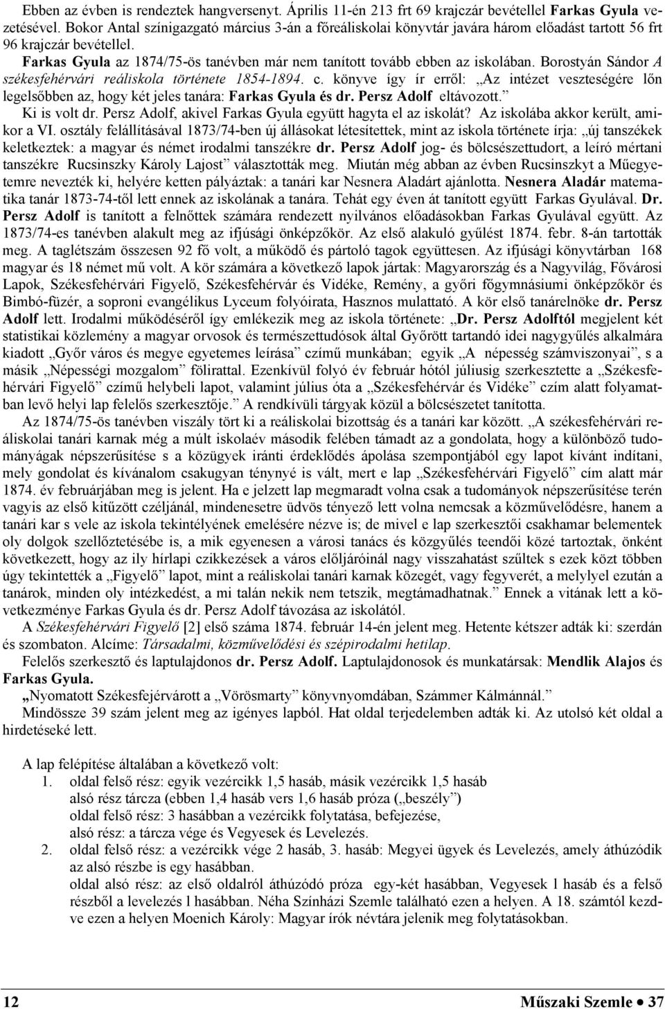 Farkas Gyula az 1874/75-ös tanévben már nem tanított tovább ebben az iskolában. Borostyán Sándor A székesfehérvári reáliskola története 1854-1894. c.