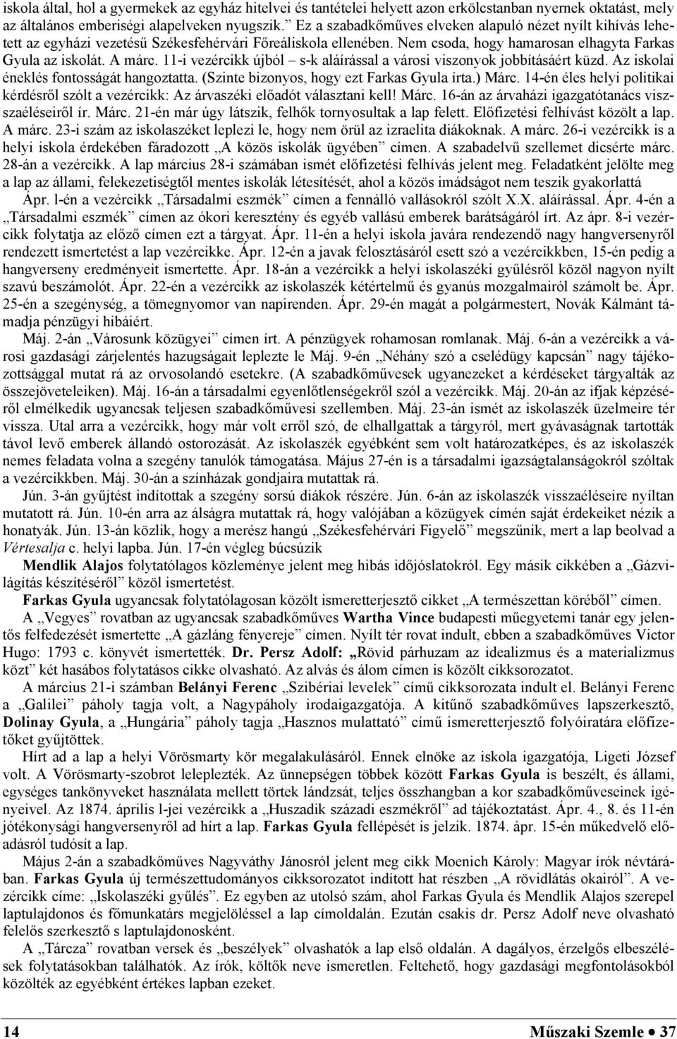 11-i vezércikk újból s-k aláírással a városi viszonyok jobbításáért küzd. Az iskolai éneklés fontosságát hangoztatta. (Szinte bizonyos, hogy ezt Farkas Gyula írta.) Márc.