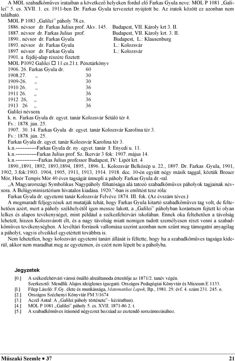 . névsor dr. Farkas Gyula Budapest, L.: Klausenburg 1893. névsor dr. Farkas Gyula L.: Kolozsvár 1897 névsor dr. Farkas Gyula L.: Kolozsvár 1901. a fejdíj-alap részére fizetett MOL P1092 Galilei 11.cs.