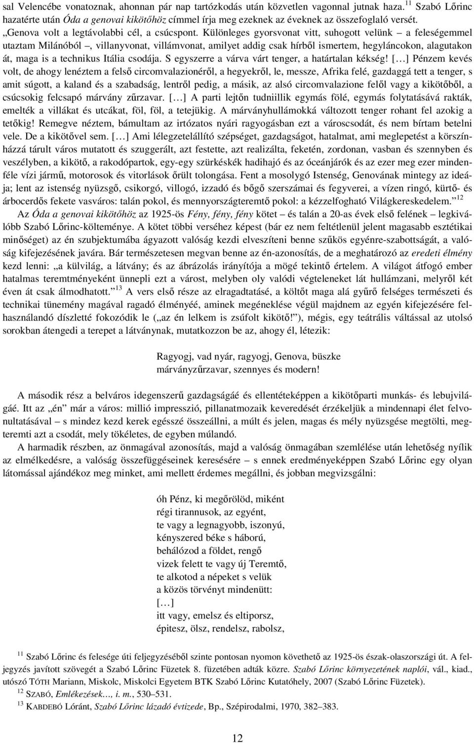 Különleges gyorsvonat vitt, suhogott velünk a feleségemmel utaztam Milánóból, villanyvonat, villámvonat, amilyet addig csak hírbıl ismertem, hegyláncokon, alagutakon át, maga is a technikus Itália