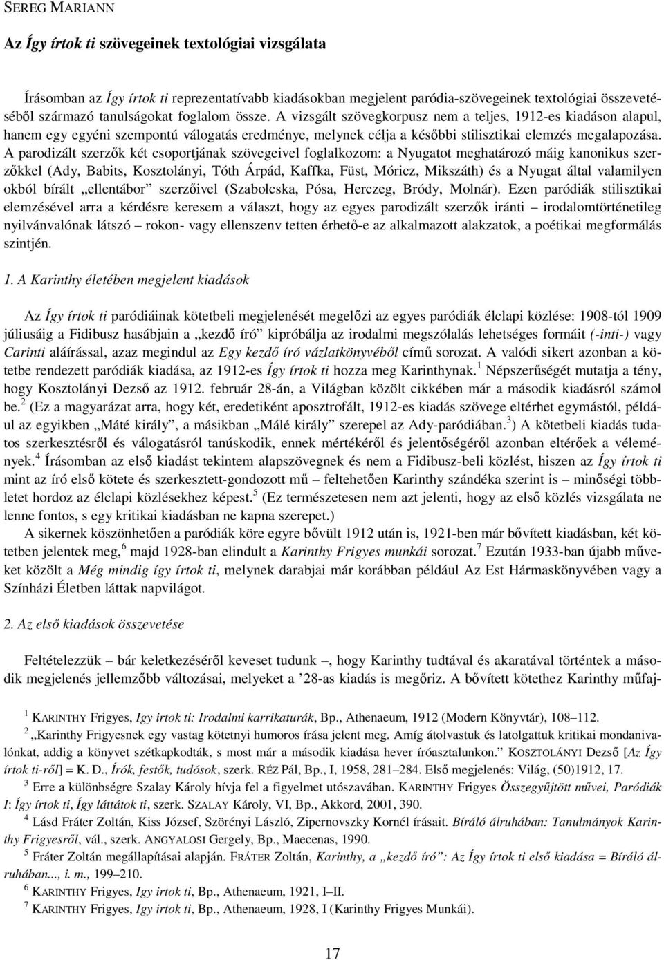 A parodizált szerzık két csoportjának szövegeivel foglalkozom: a Nyugatot meghatározó máig kanonikus szerzıkkel (Ady, Babits, Kosztolányi, Tóth Árpád, Kaffka, Füst, Móricz, Mikszáth) és a Nyugat