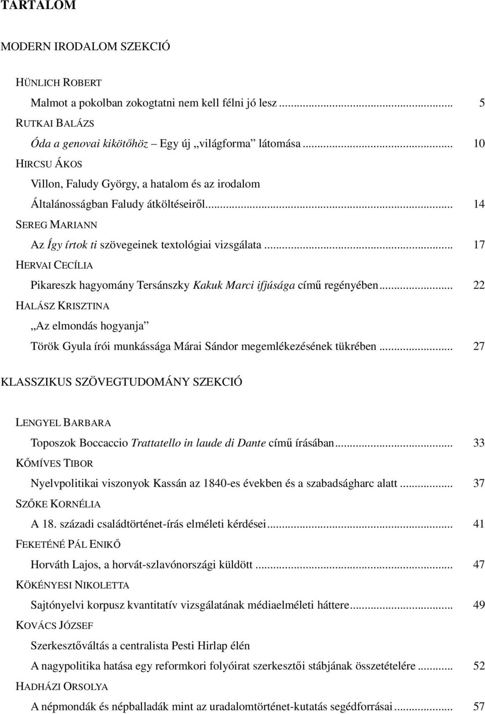 .. 17 HERVAI CECÍLIA Pikareszk hagyomány Tersánszky Kakuk Marci ifjúsága címő regényében... 22 HALÁSZ KRISZTINA Az elmondás hogyanja Török Gyula írói munkássága Márai Sándor megemlékezésének tükrében.