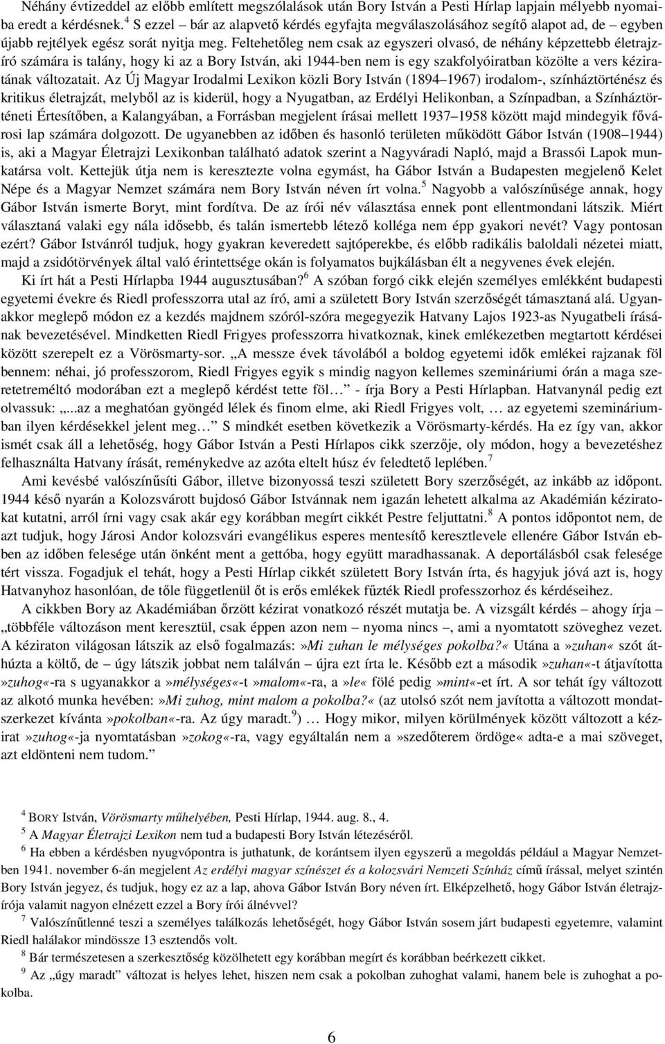 Feltehetıleg nem csak az egyszeri olvasó, de néhány képzettebb életrajzíró számára is talány, hogy ki az a Bory István, aki 1944-ben nem is egy szakfolyóiratban közölte a vers kéziratának változatait.