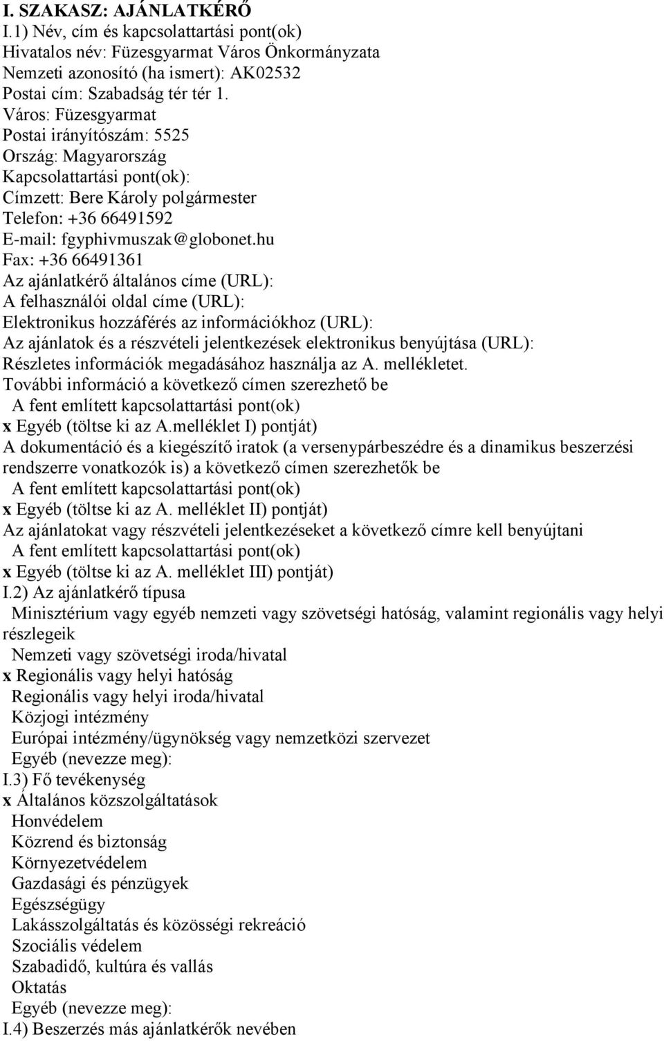 hu Fax: +36 66491361 Az ajánlatkérő általános címe (URL): A felhasználói oldal címe (URL): Elektronikus hozzáférés az információkhoz (URL): Az ajánlatok és a részvételi jelentkezések elektronikus