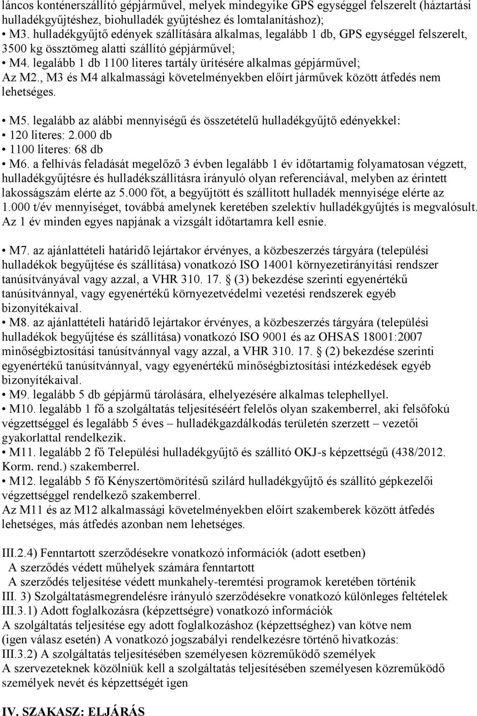 legalább 1 db 1100 literes tartály ürítésére alkalmas gépjárművel; Az M2., M3 és M4 alkalmassági követelményekben előírt járművek között átfedés nem lehetséges. M5.