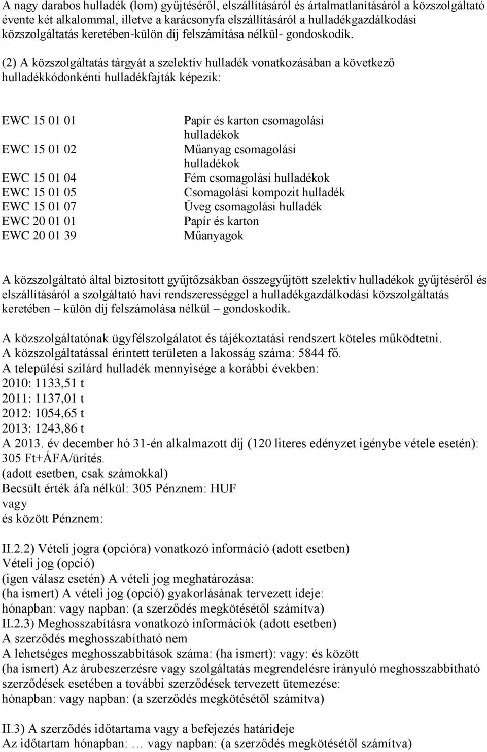 (2) A közszolgáltatás tárgyát a szelektív hulladék vonatkozásában a következő hulladékkódonkénti hulladékfajták képezik: EWC 15 01 01 EWC 15 01 02 EWC 15 01 04 EWC 15 01 05 EWC 15 01 07 EWC 20 01 01