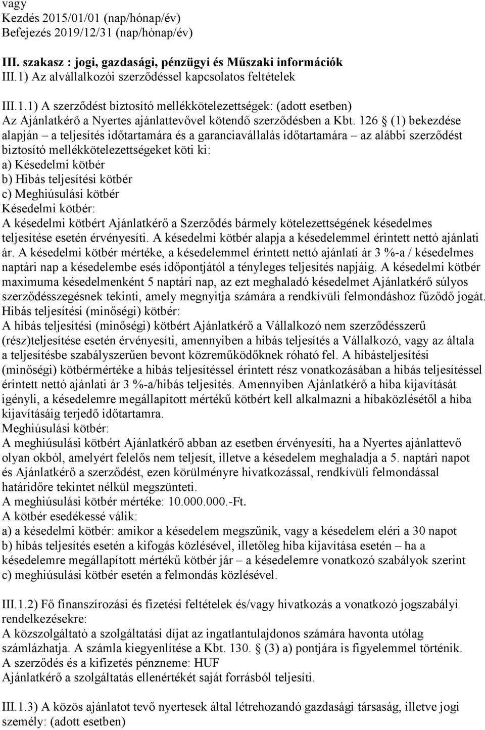 126 (1) bekezdése alapján a teljesítés időtartamára és a garanciavállalás időtartamára az alábbi szerződést biztosító mellékkötelezettségeket köti ki: a) Késedelmi kötbér b) Hibás teljesítési kötbér