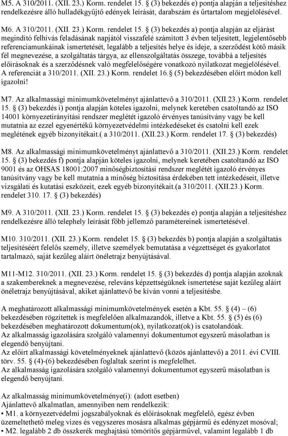 (3) bekezdés a) pontja alapján az eljárást megindító felhívás feladásának napjától visszafelé számított 3 évben teljesített, legjelentősebb referenciamunkáinak ismertetését, legalább a teljesítés