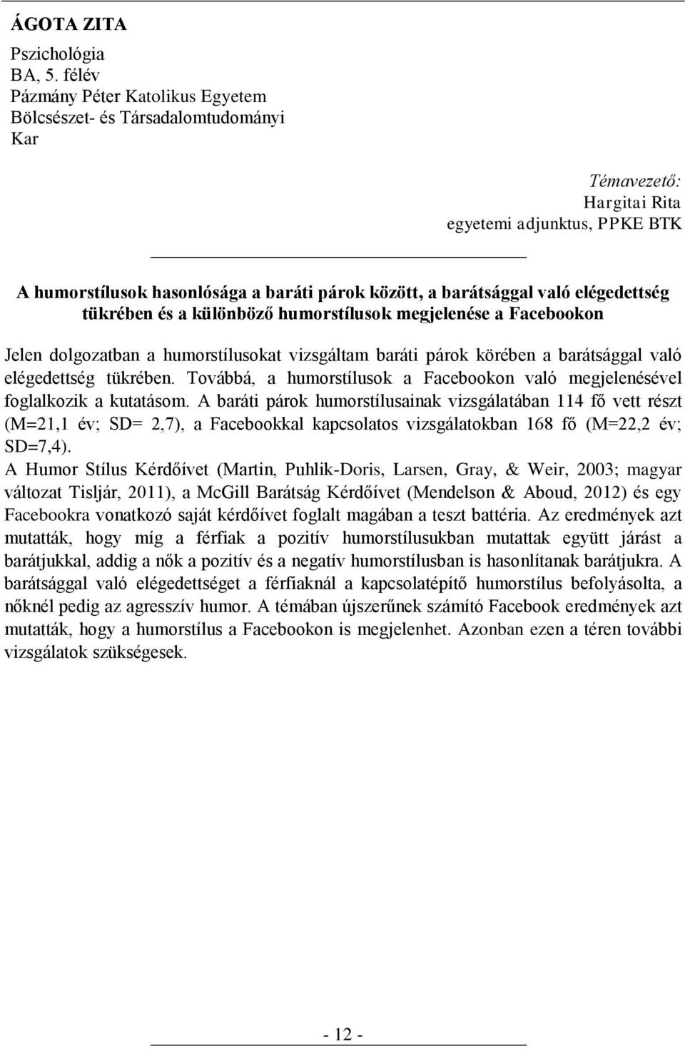 elégedettség tükrében és a különböző humorstílusok megjelenése a Facebookon Jelen dolgozatban a humorstílusokat vizsgáltam baráti párok körében a barátsággal való elégedettség tükrében.