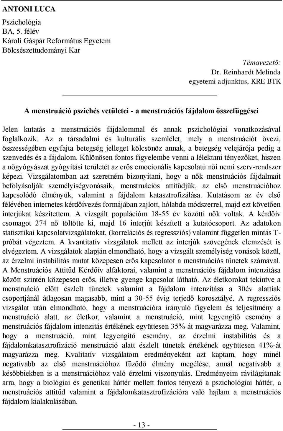 foglalkozik. Az a társadalmi és kulturális szemlélet, mely a menstruációt övezi, összességében egyfajta betegség jelleget kölcsönöz annak, a betegség velejárója pedig a szenvedés és a fájdalom.