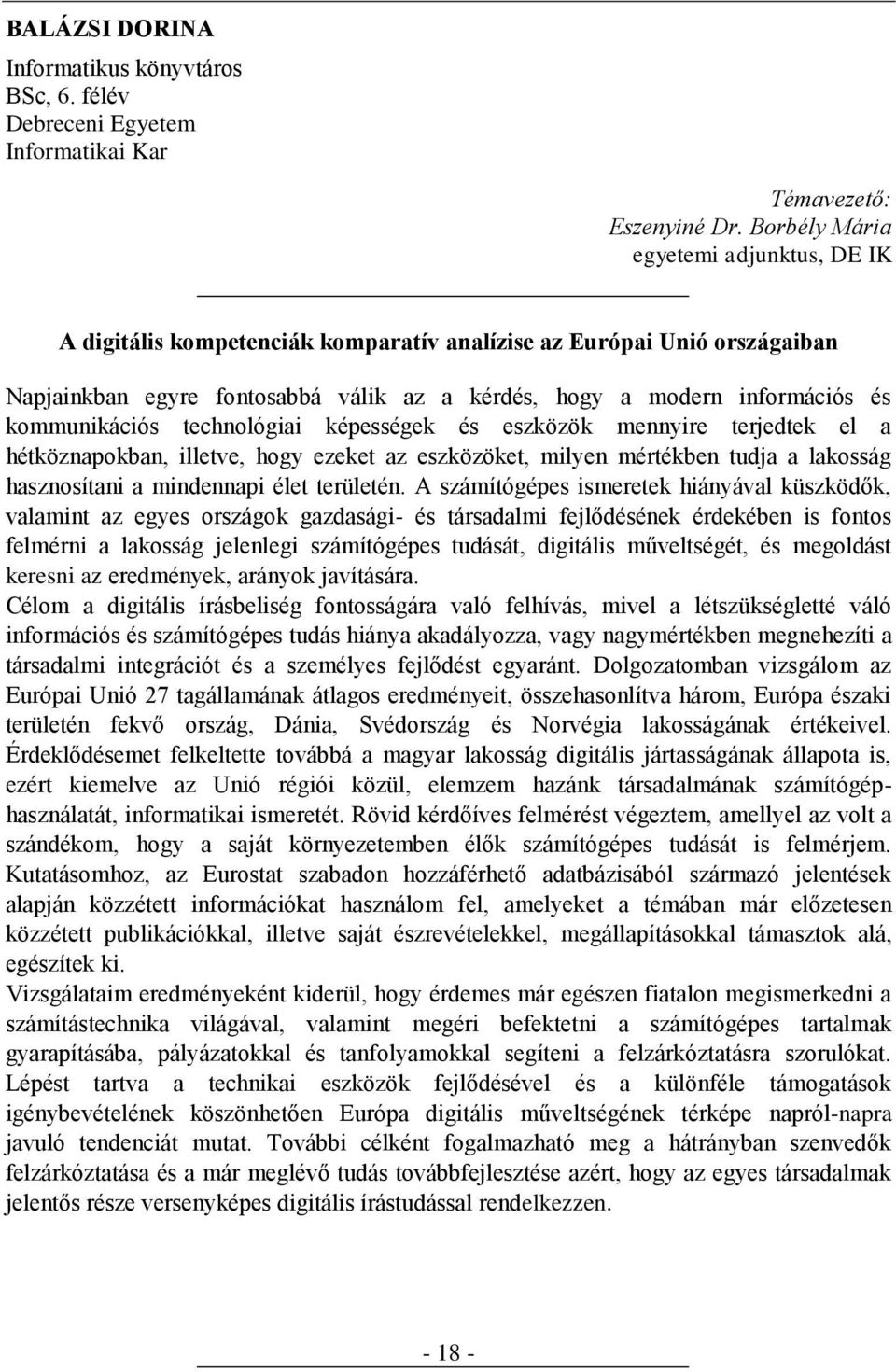 kommunikációs technológiai képességek és eszközök mennyire terjedtek el a hétköznapokban, illetve, hogy ezeket az eszközöket, milyen mértékben tudja a lakosság hasznosítani a mindennapi élet