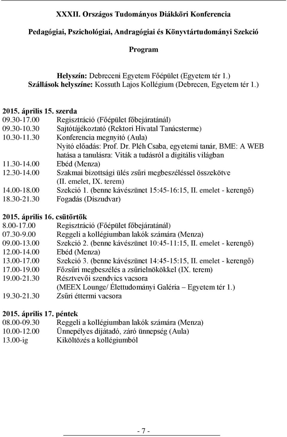 30 Sajtótájékoztató (Rektori Hivatal Tanácsterme) 10.30-11.30 Konferencia megnyitó (Aula) Nyitó előadás: Prof. Dr.